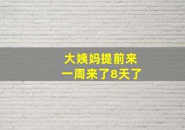 大姨妈提前来一周来了8天了