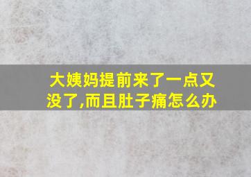 大姨妈提前来了一点又没了,而且肚子痛怎么办