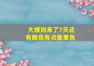 大姨妈来了7天还有颜色有点像黑色