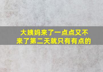 大姨妈来了一点点又不来了第二天就只有有点的