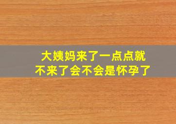 大姨妈来了一点点就不来了会不会是怀孕了