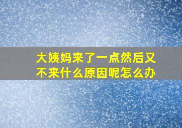 大姨妈来了一点然后又不来什么原因呢怎么办