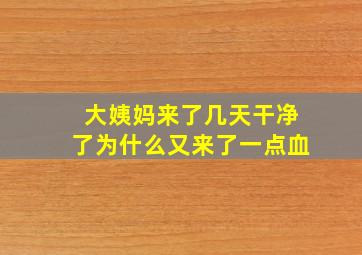 大姨妈来了几天干净了为什么又来了一点血