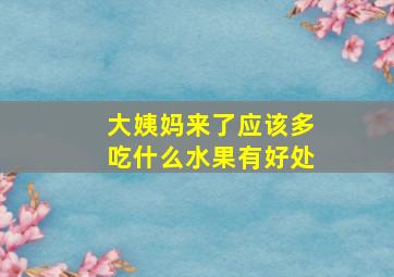 大姨妈来了应该多吃什么水果有好处