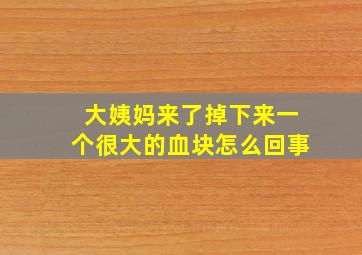 大姨妈来了掉下来一个很大的血块怎么回事