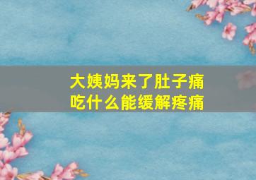 大姨妈来了肚子痛吃什么能缓解疼痛