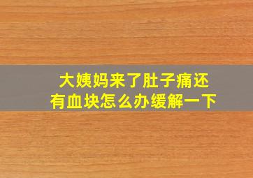 大姨妈来了肚子痛还有血块怎么办缓解一下