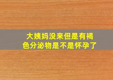 大姨妈没来但是有褐色分泌物是不是怀孕了