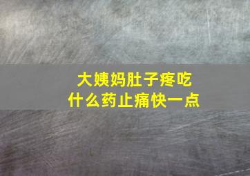 大姨妈肚子疼吃什么药止痛快一点