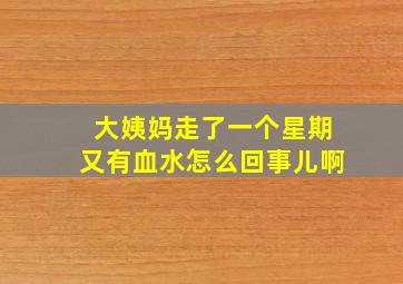 大姨妈走了一个星期又有血水怎么回事儿啊