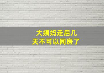 大姨妈走后几天不可以同房了