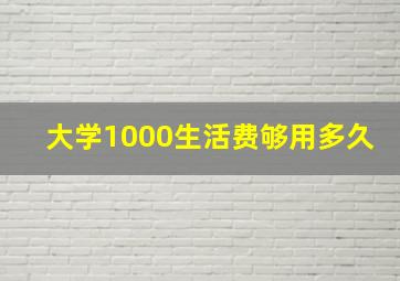 大学1000生活费够用多久