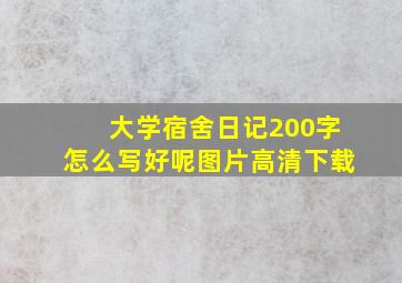 大学宿舍日记200字怎么写好呢图片高清下载