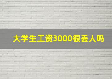 大学生工资3000很丢人吗