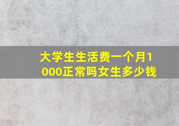 大学生生活费一个月1000正常吗女生多少钱