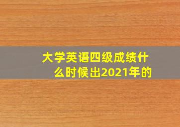 大学英语四级成绩什么时候出2021年的