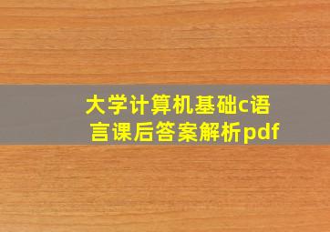 大学计算机基础c语言课后答案解析pdf