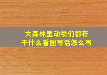 大森林里动物们都在干什么看图写话怎么写