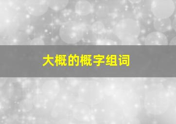 大概的概字组词