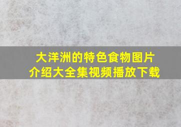 大洋洲的特色食物图片介绍大全集视频播放下载