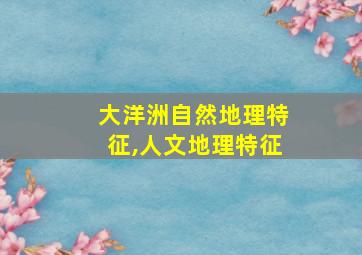 大洋洲自然地理特征,人文地理特征