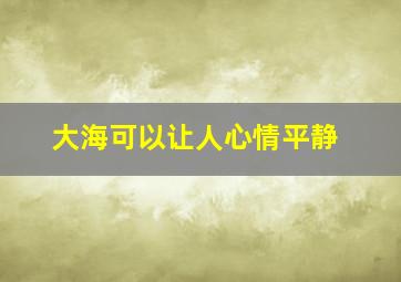 大海可以让人心情平静