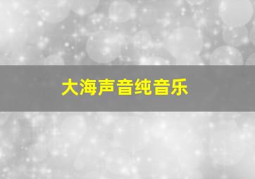 大海声音纯音乐