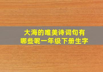 大海的唯美诗词句有哪些呢一年级下册生字