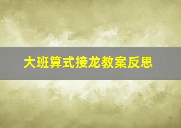 大班算式接龙教案反思