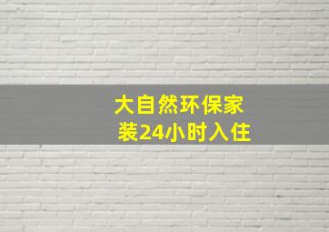 大自然环保家装24小时入住