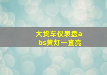 大货车仪表盘abs黄灯一直亮