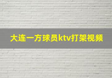 大连一方球员ktv打架视频