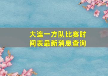 大连一方队比赛时间表最新消息查询