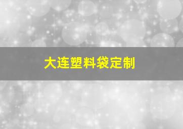 大连塑料袋定制