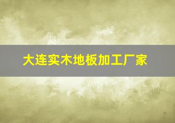 大连实木地板加工厂家