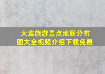 大连旅游景点地图分布图大全视频介绍下载免费