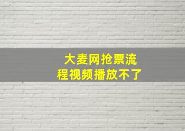 大麦网抢票流程视频播放不了