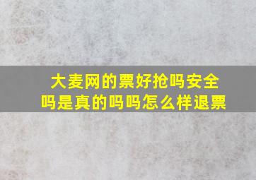 大麦网的票好抢吗安全吗是真的吗吗怎么样退票