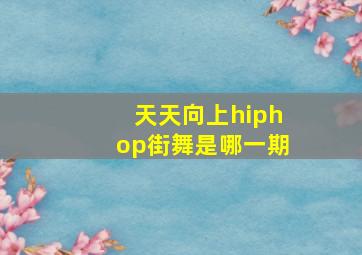 天天向上hiphop街舞是哪一期