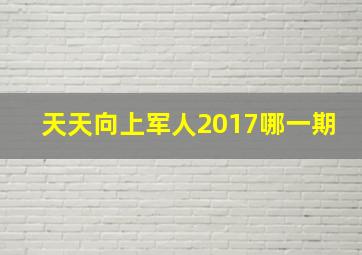 天天向上军人2017哪一期