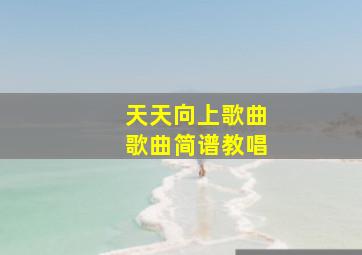 天天向上歌曲歌曲简谱教唱