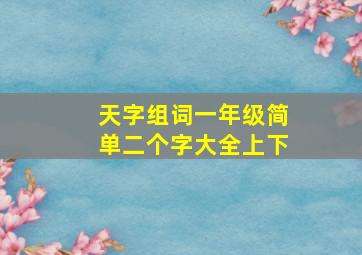 天字组词一年级简单二个字大全上下