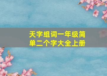 天字组词一年级简单二个字大全上册