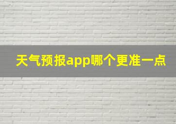 天气预报app哪个更准一点