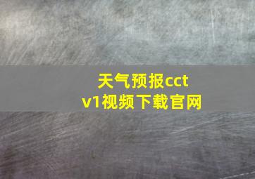 天气预报cctv1视频下载官网