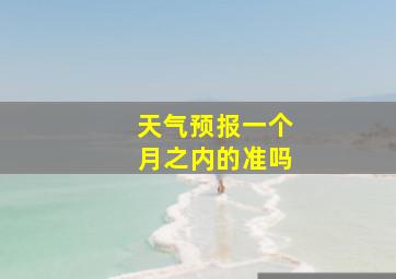 天气预报一个月之内的准吗