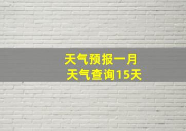 天气预报一月天气查询15天