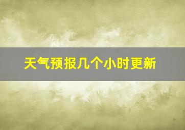 天气预报几个小时更新