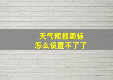 天气预报图标怎么设置不了了