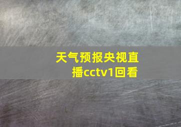 天气预报央视直播cctv1回看